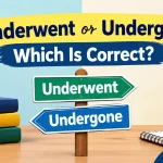 Underwent or Undergone: Which Is Correct?